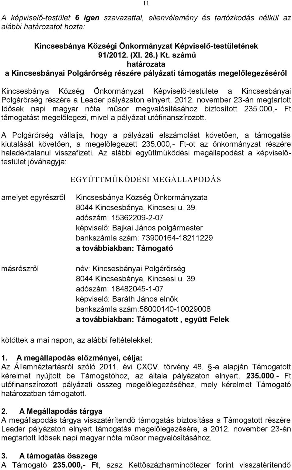 2012. november 23-án megtartott Idősek napi magyar nóta műsor megvalósításához biztosított 235.000,- Ft támogatást megelőlegezi, mivel a pályázat utófinanszírozott.