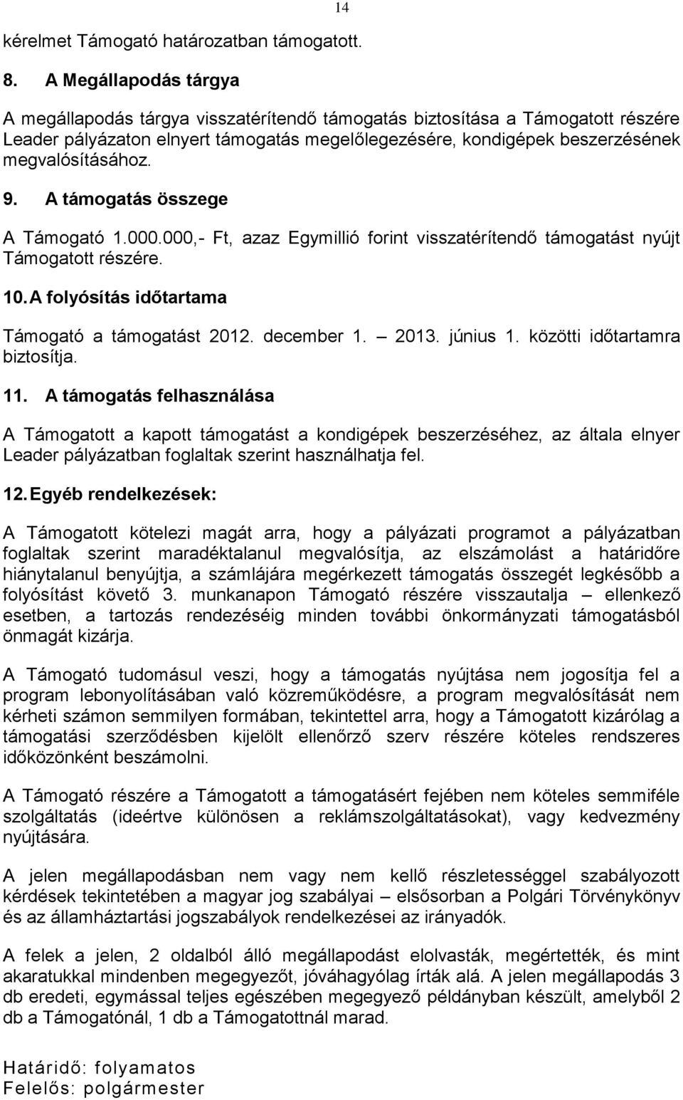 9. A támogatás összege A Támogató 1.000.000,- Ft, azaz Egymillió forint visszatérítendő támogatást nyújt Támogatott részére. 10. A folyósítás időtartama Támogató a támogatást 2012. december 1. 2013.