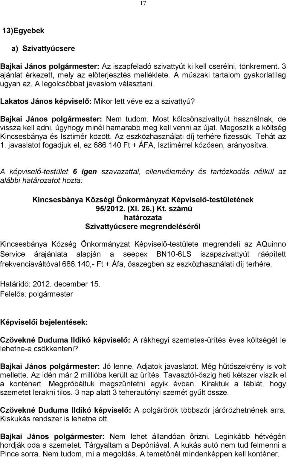 Most kölcsönszivattyút használnak, de vissza kell adni, úgyhogy minél hamarabb meg kell venni az újat. Megoszlik a költség Kincsesbánya és Isztimér között. Az eszközhasználati díj terhére fizessük.