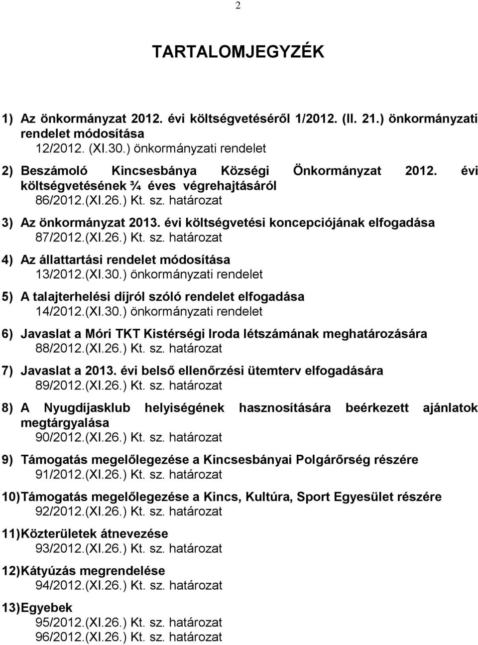 évi költségvetési koncepciójának elfogadása 87/2012.(XI.26.) Kt. sz. határozat 4) Az állattartási rendelet módosítása 13/2012.(XI.30.