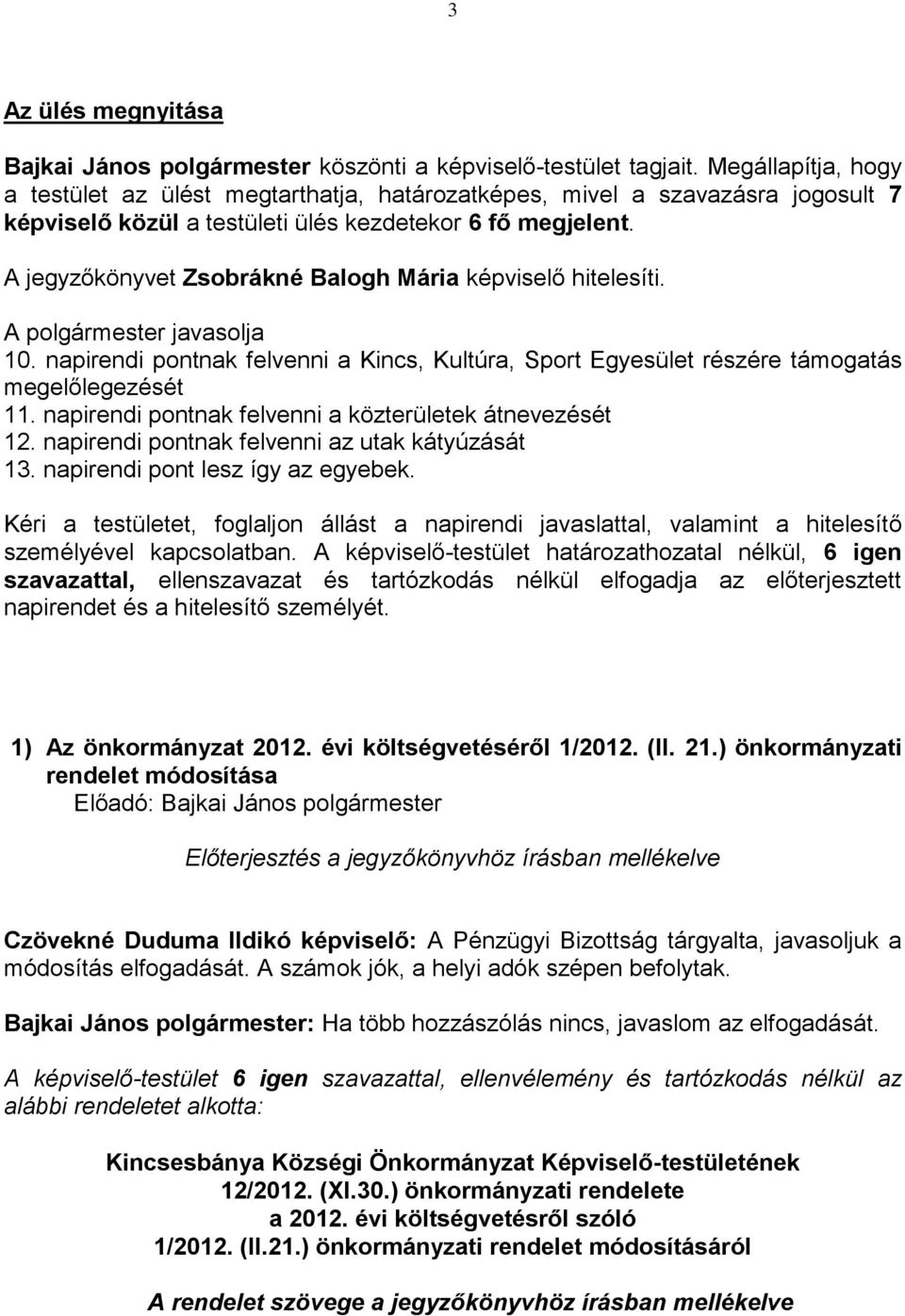 A jegyzőkönyvet Zsobrákné Balogh Mária képviselő hitelesíti. A polgármester javasolja 10. napirendi pontnak felvenni a Kincs, Kultúra, Sport Egyesület részére támogatás megelőlegezését 11.