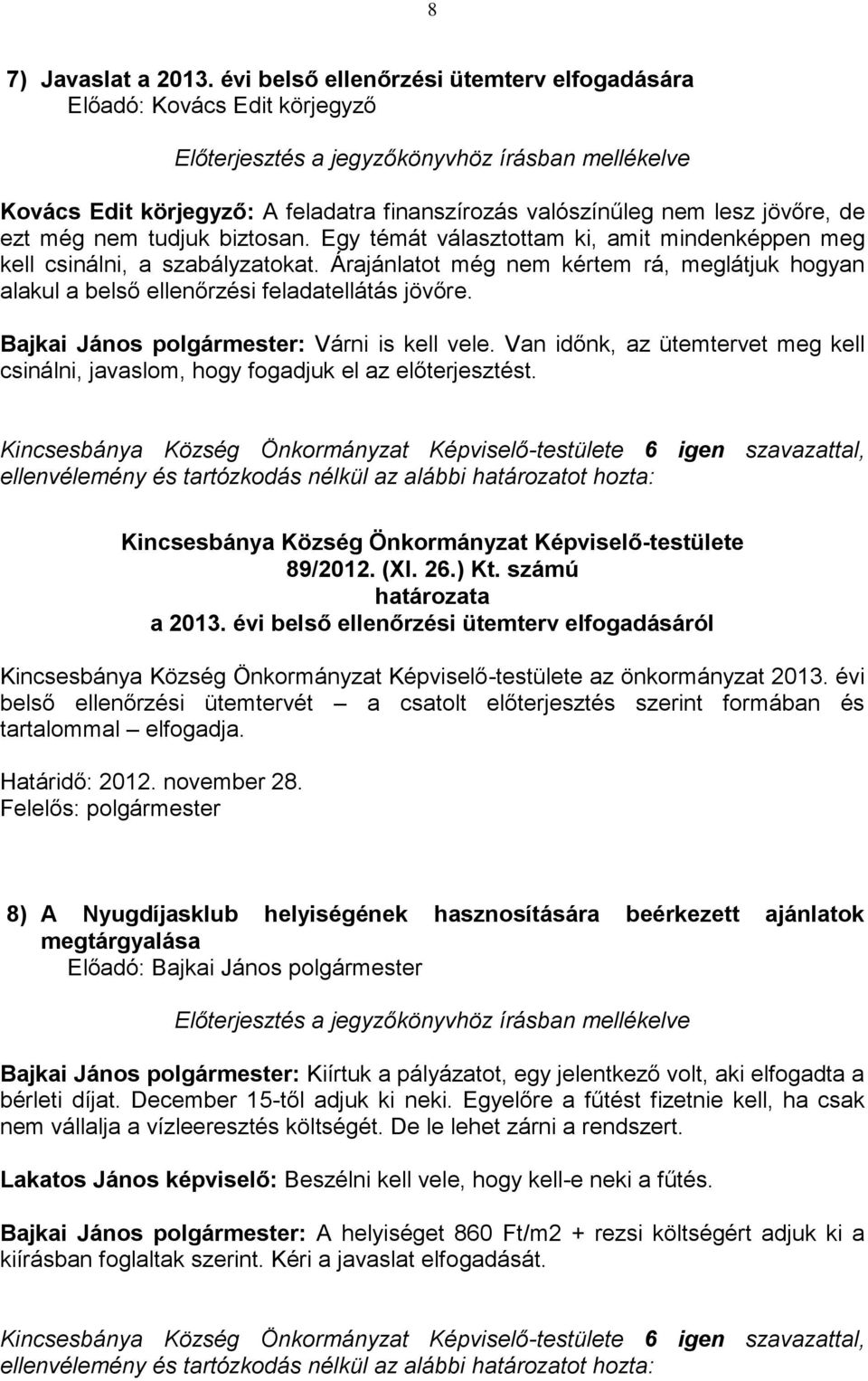 Egy témát választottam ki, amit mindenképpen meg kell csinálni, a szabályzatokat. Árajánlatot még nem kértem rá, meglátjuk hogyan alakul a belső ellenőrzési feladatellátás jövőre.