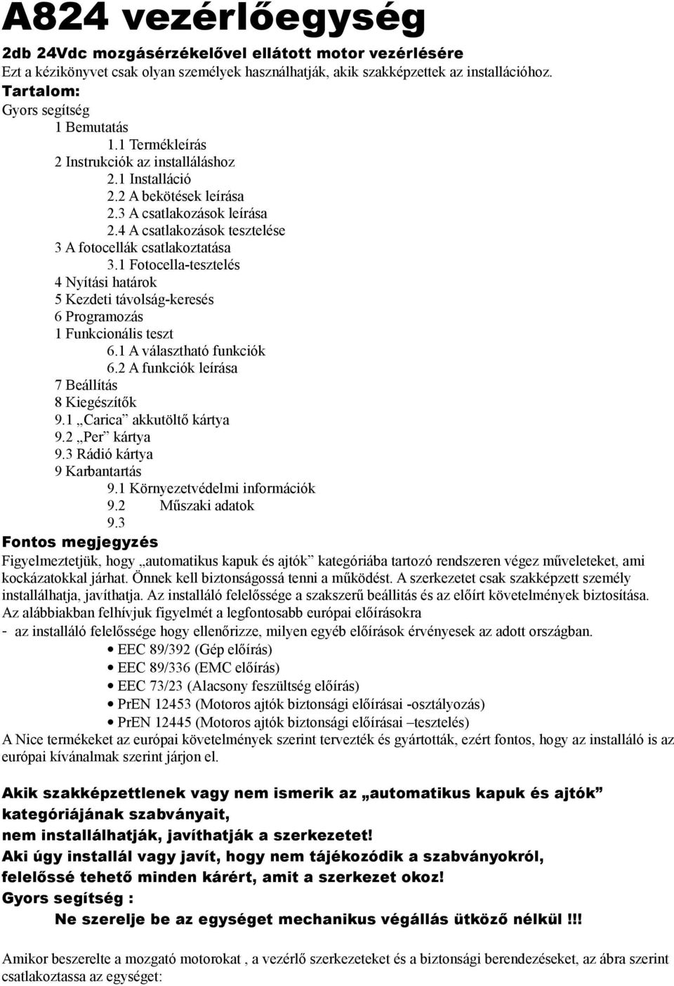 4 A csatlakozások tesztelése 3 A fotocellák csatlakoztatása 3.1 Fotocella-tesztelés 4 Nyítási határok 5 Kezdeti távolság-keresés 6 Programozás 1 Funkcionális teszt 6.1 A választható funkciók 6.