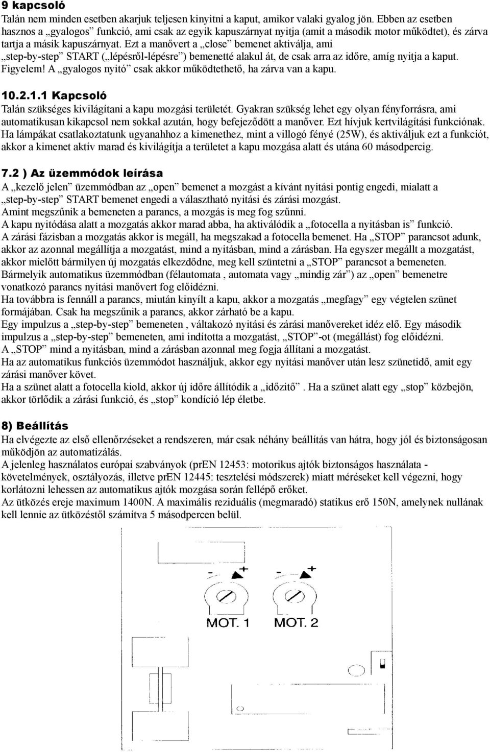 Ezt a manővert a close bemenet aktiválja, ami step-by-step START ( lépésről-lépésre ) bemenetté alakul át, de csak arra az időre, amíg nyitja a kaput. Figyelem!