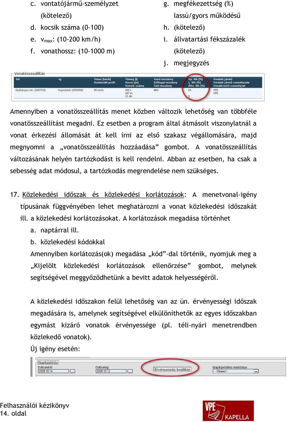 Ez esetben a program által átmásolt viszonylatnál a vonat érkezési állomását át kell írni az első szakasz végállomására, majd megnyomni a vonatösszeállítás hozzáadása gombot.