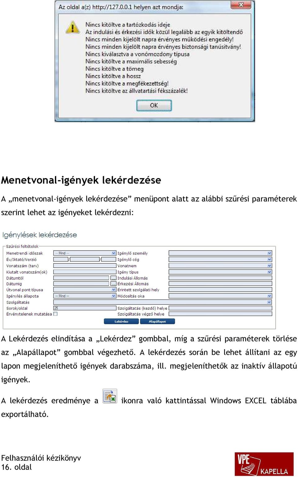 gombbal végezhető. A lekérdezés során be lehet állítani az egy lapon megjeleníthető igények darabszáma, ill.