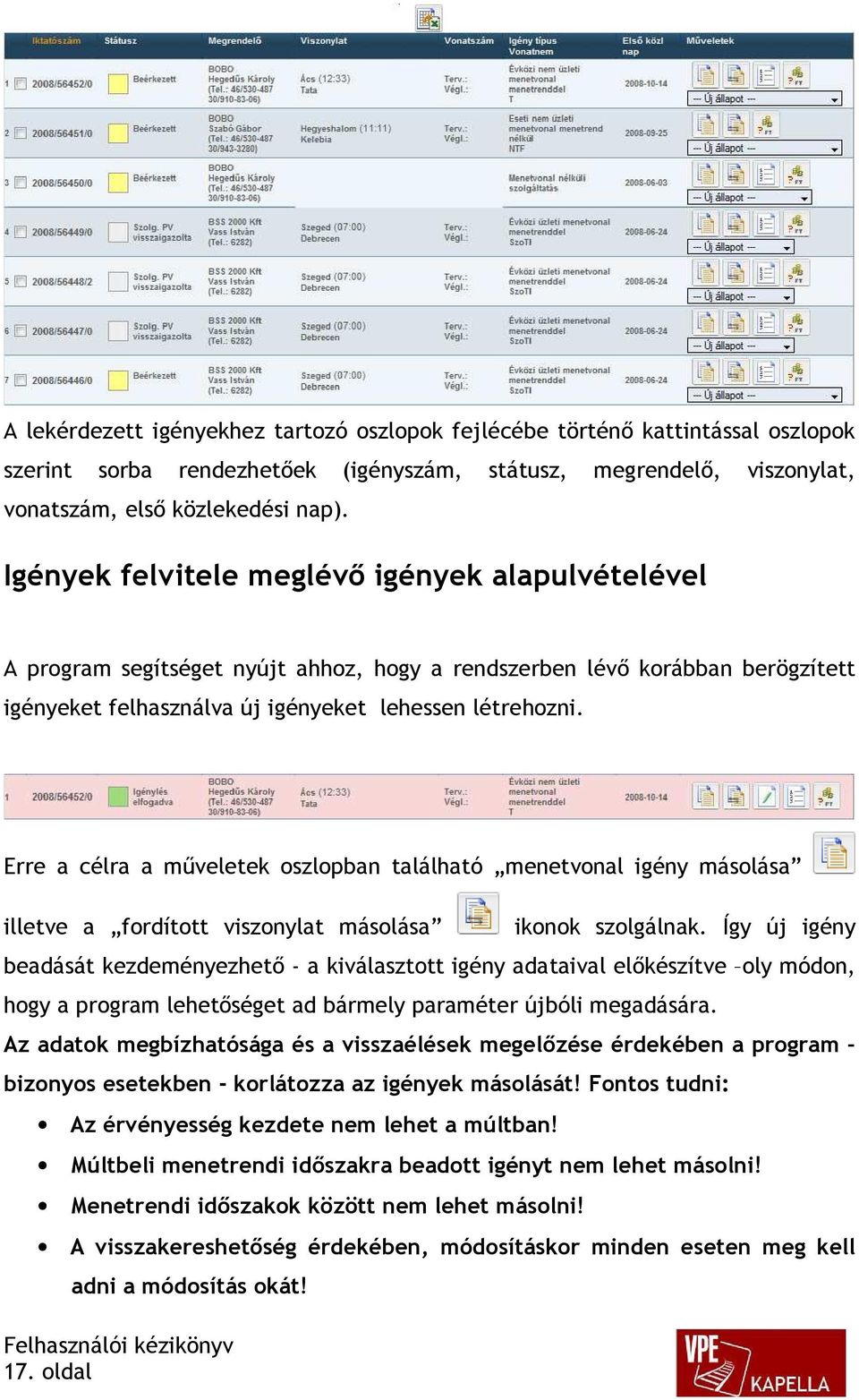 Erre a célra a műveletek oszlopban található menetvonal igény másolása illetve a fordított viszonylat másolása 17. oldal ikonok szolgálnak.