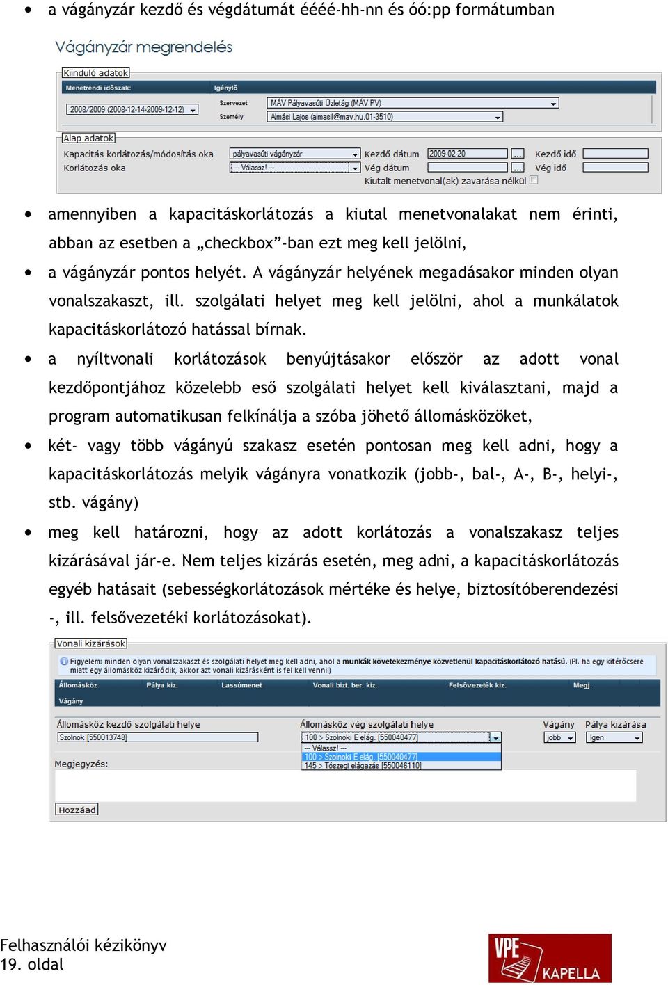 a nyíltvonali korlátozások benyújtásakor először az adott vonal kezdőpontjához közelebb eső szolgálati helyet kell kiválasztani, majd a program automatikusan felkínálja a szóba jöhető állomásközöket,