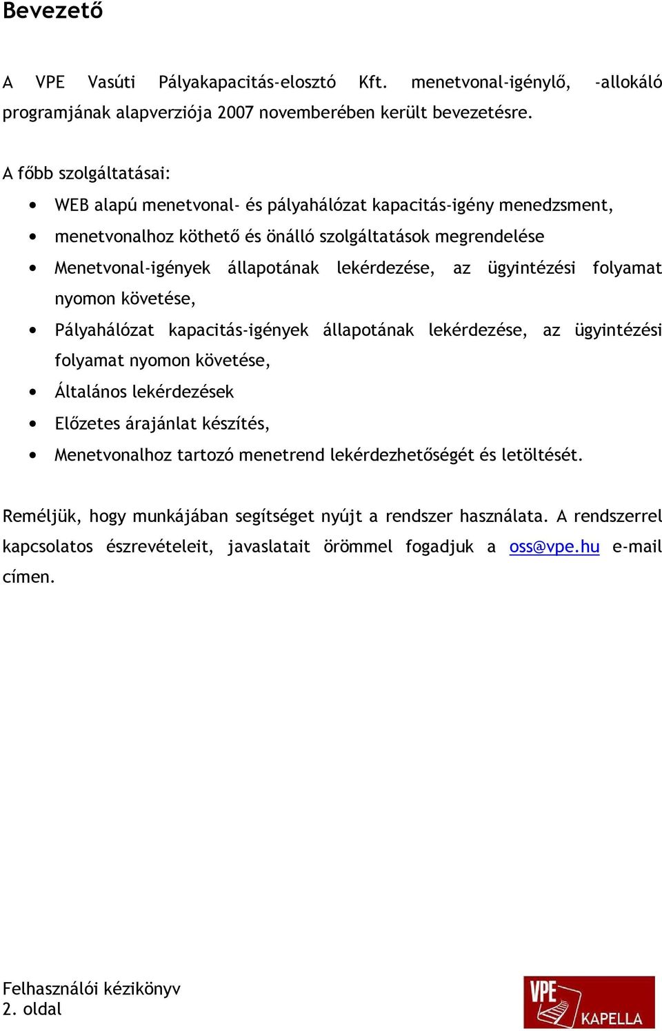 lekérdezése, az ügyintézési folyamat nyomon követése, Pályahálózat kapacitás-igények állapotának lekérdezése, az ügyintézési folyamat nyomon követése, Általános lekérdezések Előzetes