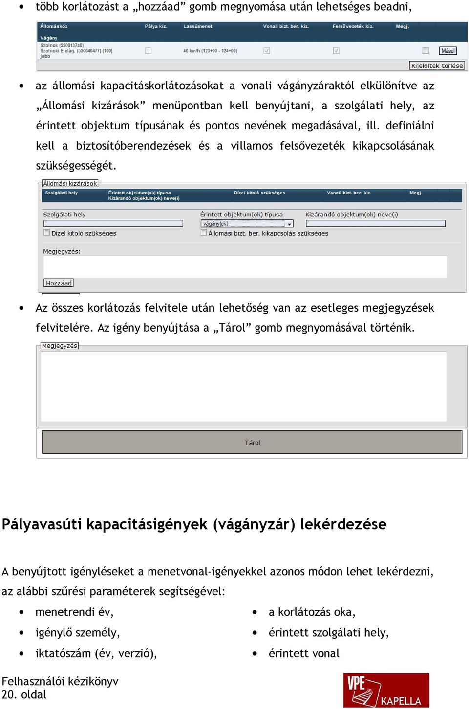 Az összes korlátozás felvitele után lehetőség van az esetleges megjegyzések felvitelére. Az igény benyújtása a Tárol gomb megnyomásával történik.