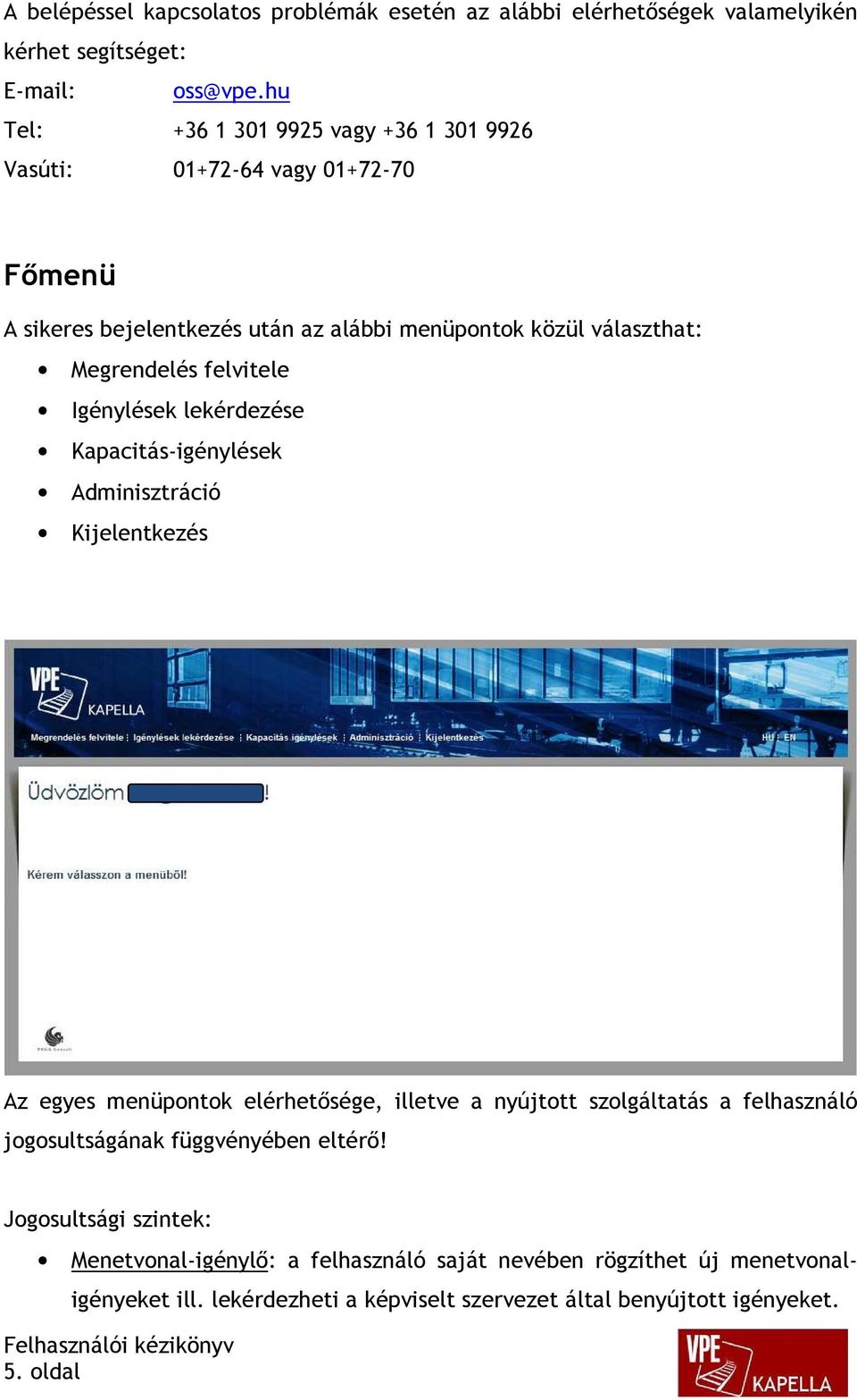 felvitele Igénylések lekérdezése Kapacitás-igénylések Adminisztráció Kijelentkezés Az egyes menüpontok elérhetősége, illetve a nyújtott szolgáltatás a felhasználó