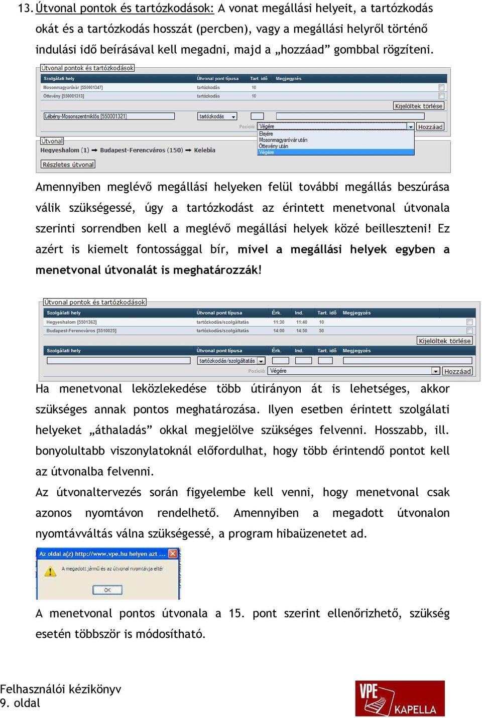 Amennyiben meglévő megállási helyeken felül további megállás beszúrása válik szükségessé, úgy a tartózkodást az érintett menetvonal útvonala szerinti sorrendben kell a meglévő megállási helyek közé