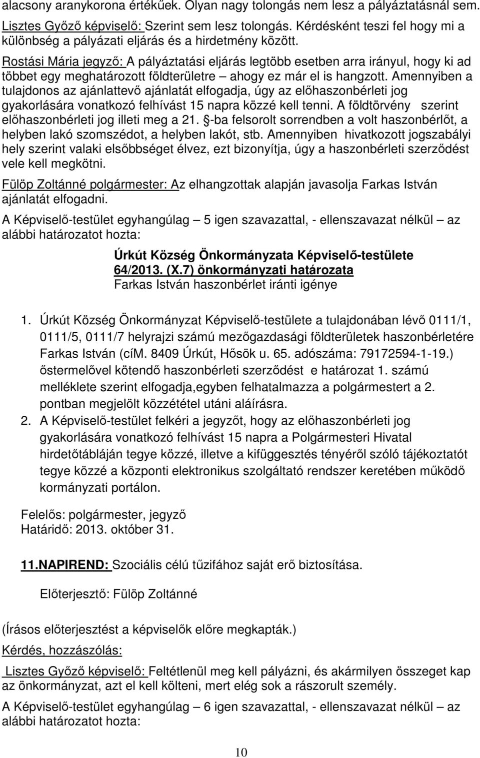 Rostási Mária jegyző: A pályáztatási eljárás legtöbb esetben arra irányul, hogy ki ad többet egy meghatározott földterületre ahogy ez már el is hangzott.