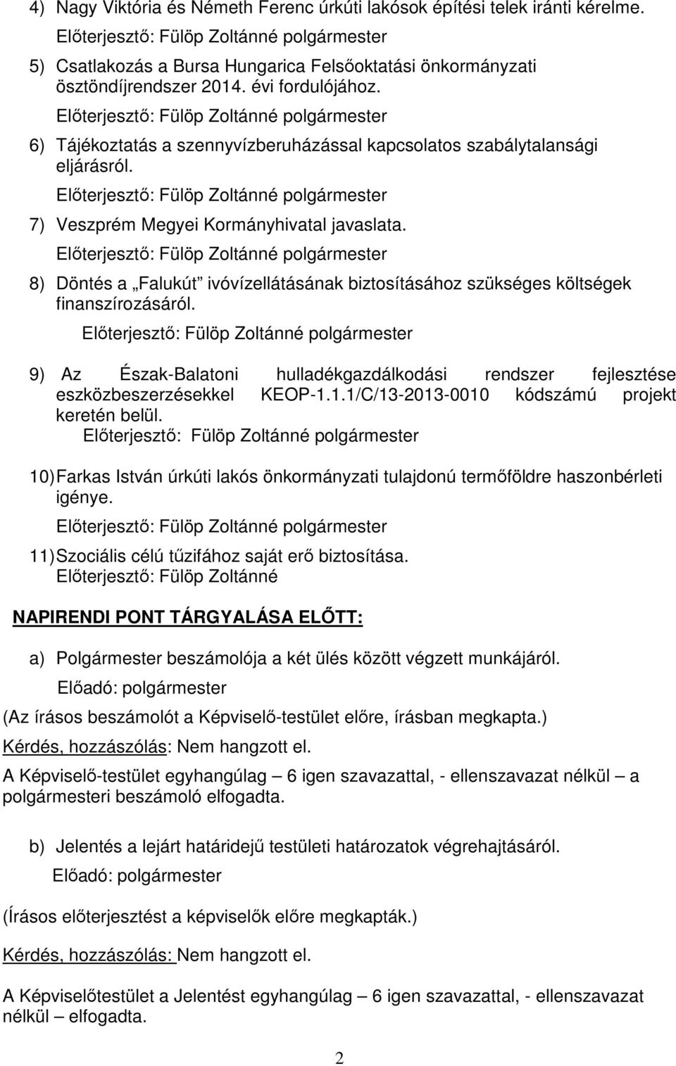 8) Döntés a Falukút ivóvízellátásának biztosításához szükséges költségek finanszírozásáról. 9) Az Észak-Balatoni hulladékgazdálkodási rendszer fejlesztése eszközbeszerzésekkel KEOP-1.