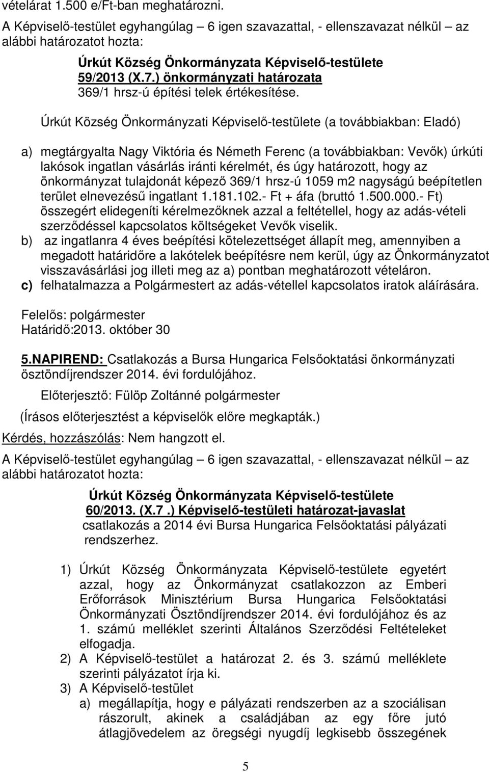 határozott, hogy az önkormányzat tulajdonát képező 369/1 hrsz-ú 1059 m2 nagyságú beépítetlen terület elnevezésű ingatlant 1.181.102.- Ft + áfa (bruttó 1.500.000.