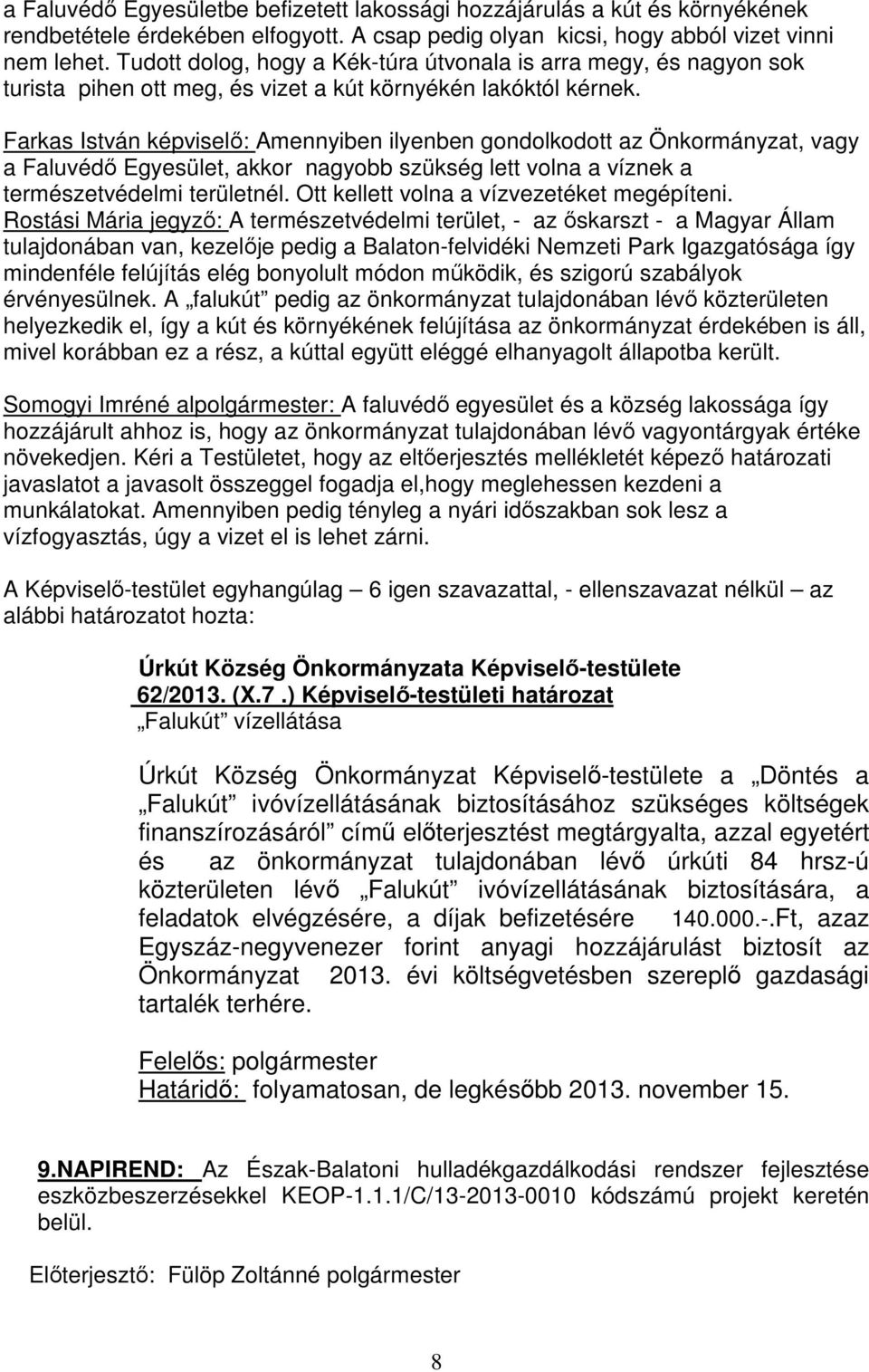 Farkas István képviselő: Amennyiben ilyenben gondolkodott az Önkormányzat, vagy a Faluvédő Egyesület, akkor nagyobb szükség lett volna a víznek a természetvédelmi területnél.