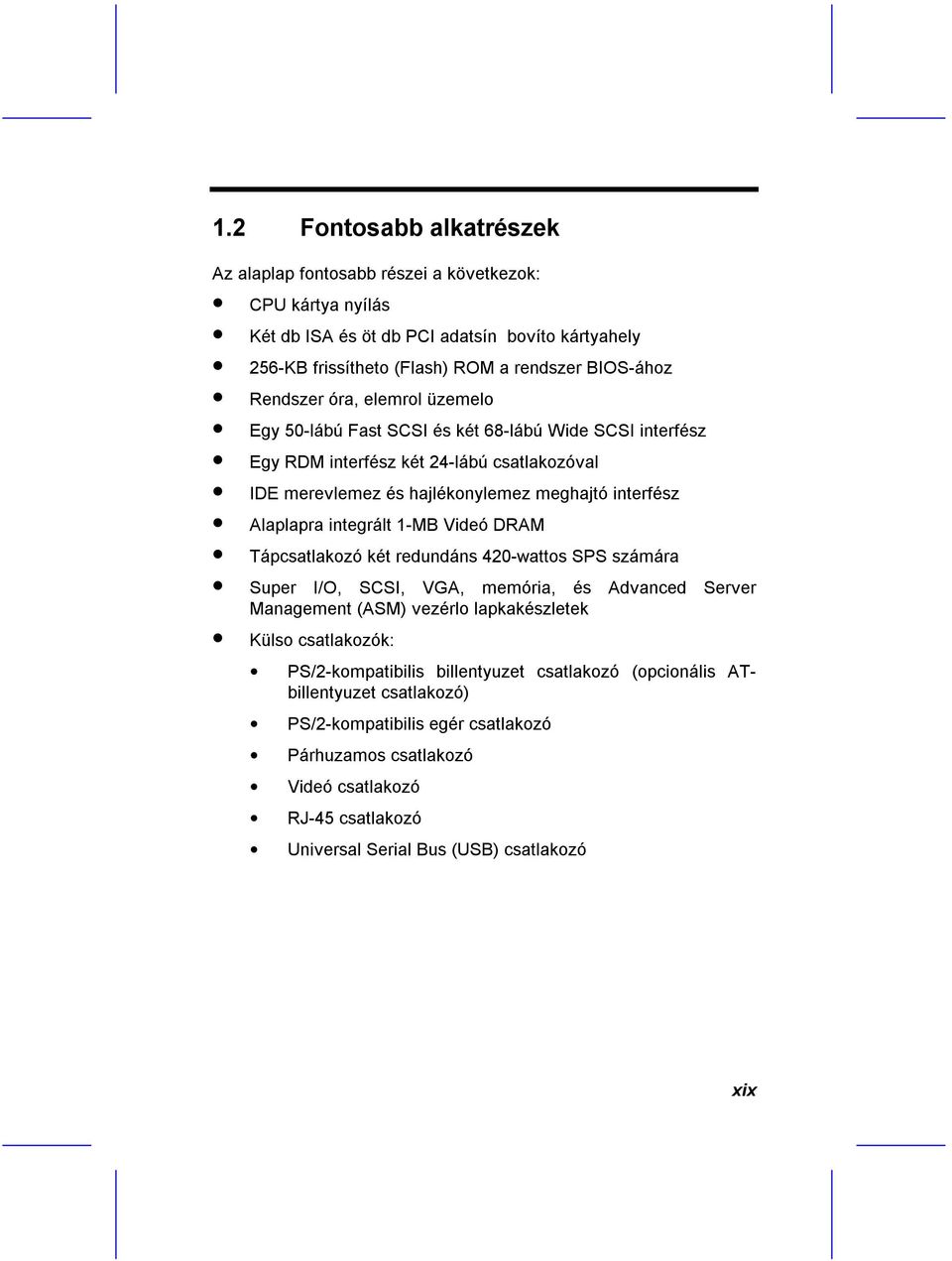 integrált 1-MB Videó DRAM Tápcsatlakozó két redundáns 420-wattos SPS számára Super I/O, SCSI, VGA, memória, és Advanced Server Management (ASM) vezérlo lapkakészletek Külso csatlakozók: