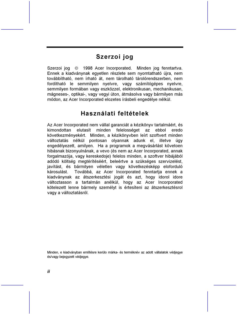 formában vagy eszközzel, elektronikusan, mechanikusan, mágneses-, optikai-, vagy vegyi úton, átmásolva vagy bármilyen más módon, az Acer Incorporated elozetes írásbeli engedélye nélkül.