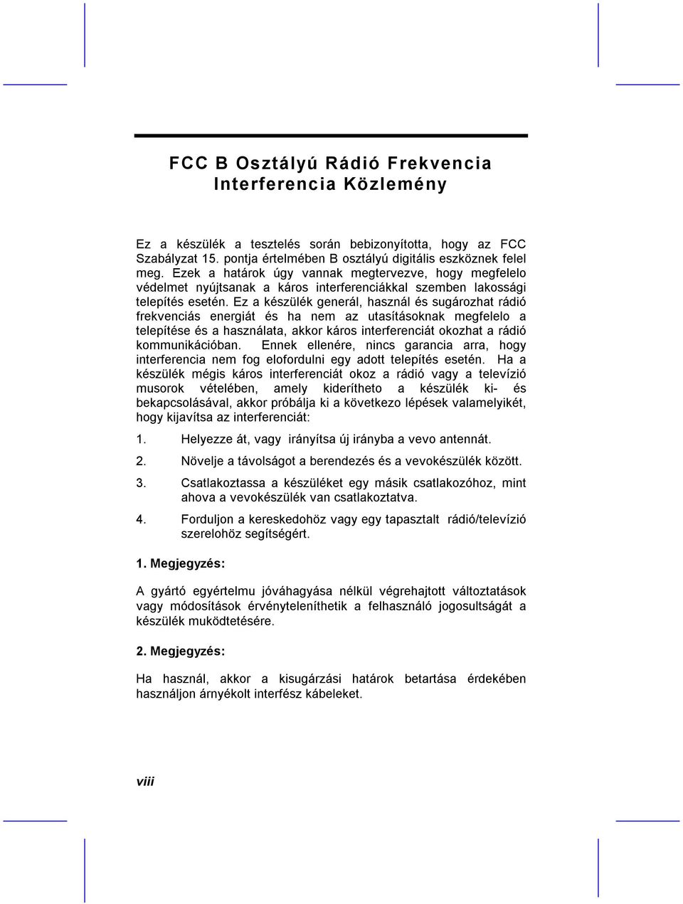 Ez a készülék generál, használ és sugározhat rádió frekvenciás energiát és ha nem az utasításoknak megfelelo a telepítése és a használata, akkor káros interferenciát okozhat a rádió kommunikációban.