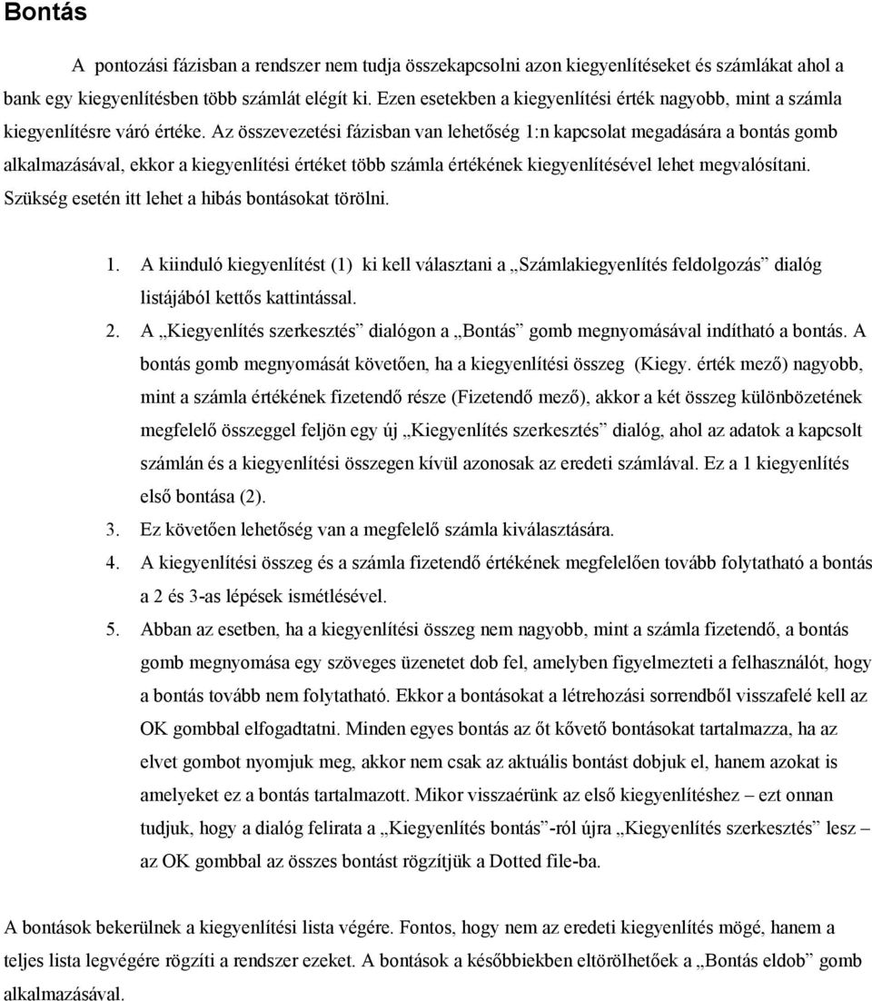 Az összevezetési fázisban van lehetőség 1:n kapcsolat megadására a bontás gomb alkalmazásával, ekkor a kiegyenlítési értéket több számla értékének kiegyenlítésével lehet megvalósítani.