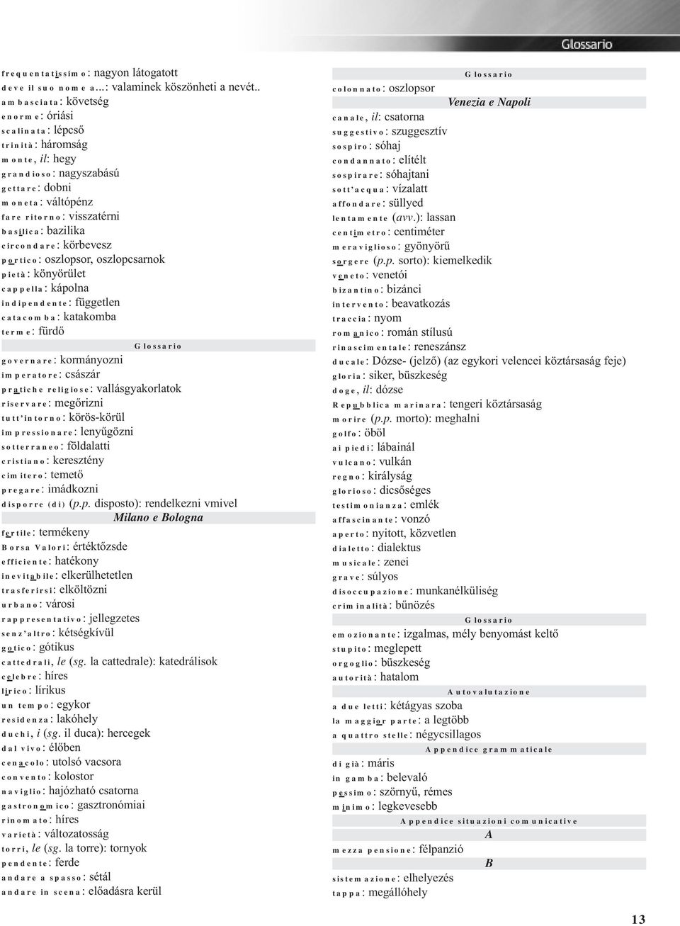 circondare: körbevesz portico: oszlopsor, oszlopcsarnok pietà: könyörület cappella: kápolna indipendente: független catacomba: katakomba terme: fürdő Glossario governare: kormányozni imperatore: