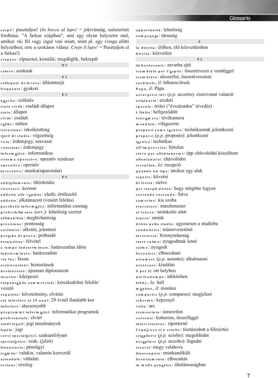 ) crepare: elpusztul, kimúlik; megdöglik, bekrepál D3 coloro: azoknak E1 colloquio di lavoro: állásinterjú frequente: gyakori E3 nascita: születés stato civile: családi állapot stato: állapot civile: