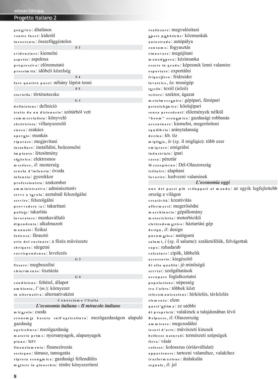 riparare: megjavítani installare: installálni, beüzemelni impianto: létesítmény elettrico: elektromos mestiere, il: mesterség scuola d infanzia: óvoda infanzia: gyerekkor professionista: szakember