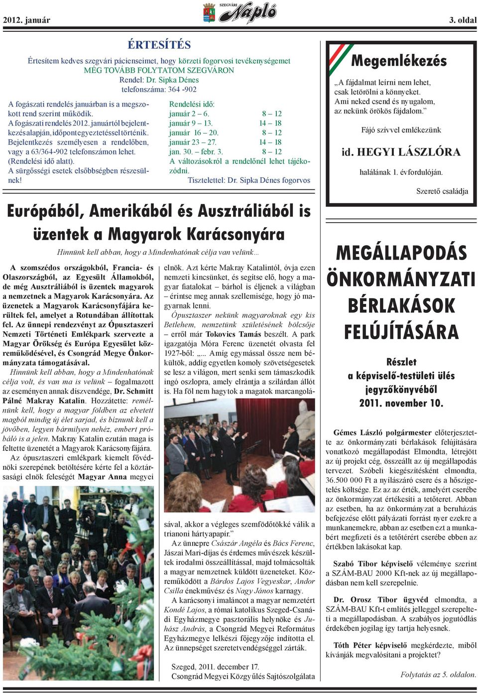 Bejelentkezés személyesen a rendelőben, vagy a 63/364-902 telefonszámon lehet. (Rendelési idő alatt). A sürgősségi esetek elsőbbségben részesülnek!