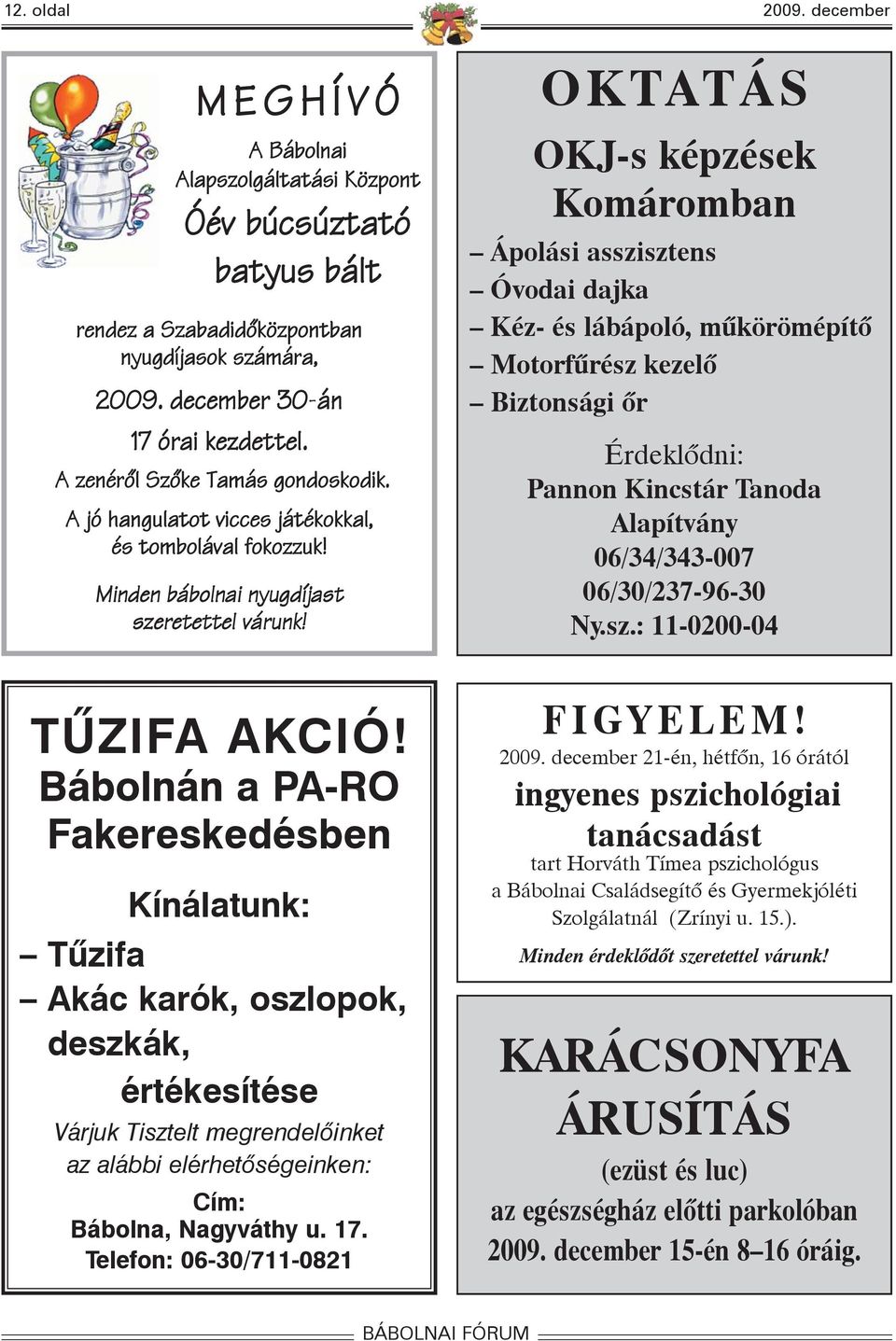 OKTATÁS OKJ-s képzések Komáromban Ápolási asszisztens Óvodai dajka Kéz- és lábápoló, mûkörömépítõ Motorfûrész kezelõ Biztonsági õr Érdeklõdni: Pannon Kincstár Tanoda Alapítvány 06/34/343-007