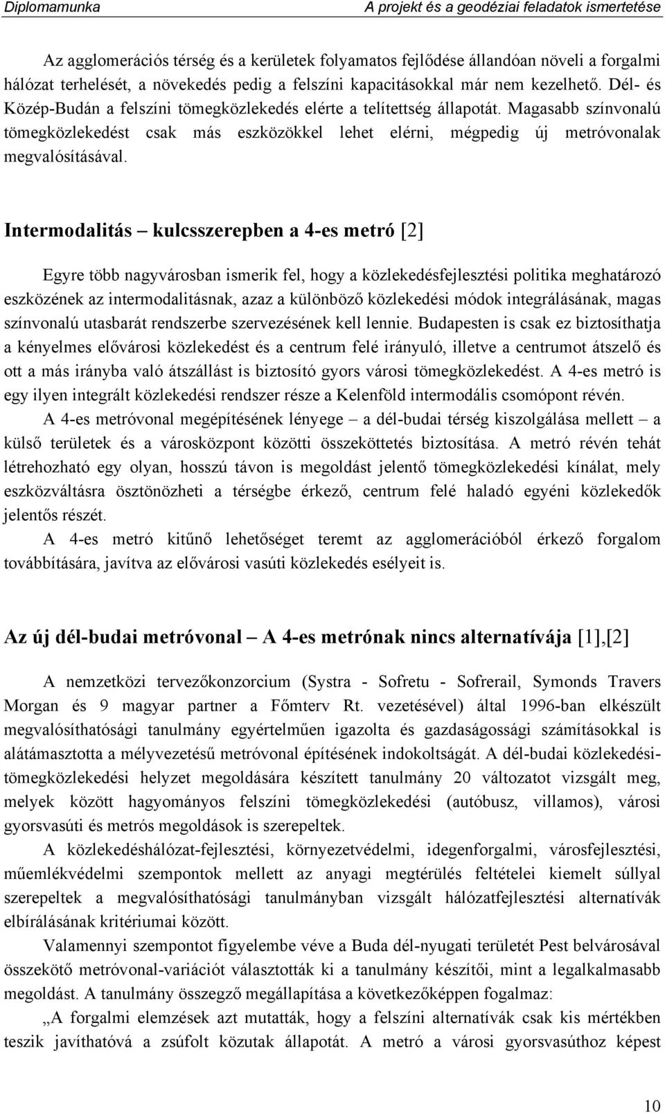 Magasabb színvonalú tömegközlekedést csak más eszközökkel lehet elérni, mégpedig új metróvonalak megvalósításával.