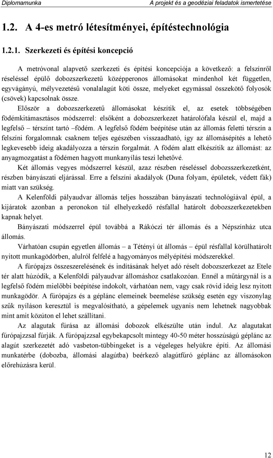 2.1. Szerkezeti és építési koncepció A metróvonal alapvető szerkezeti és építési koncepciója a következő: a felszínről réseléssel épülő dobozszerkezetű középperonos állomásokat mindenhol két