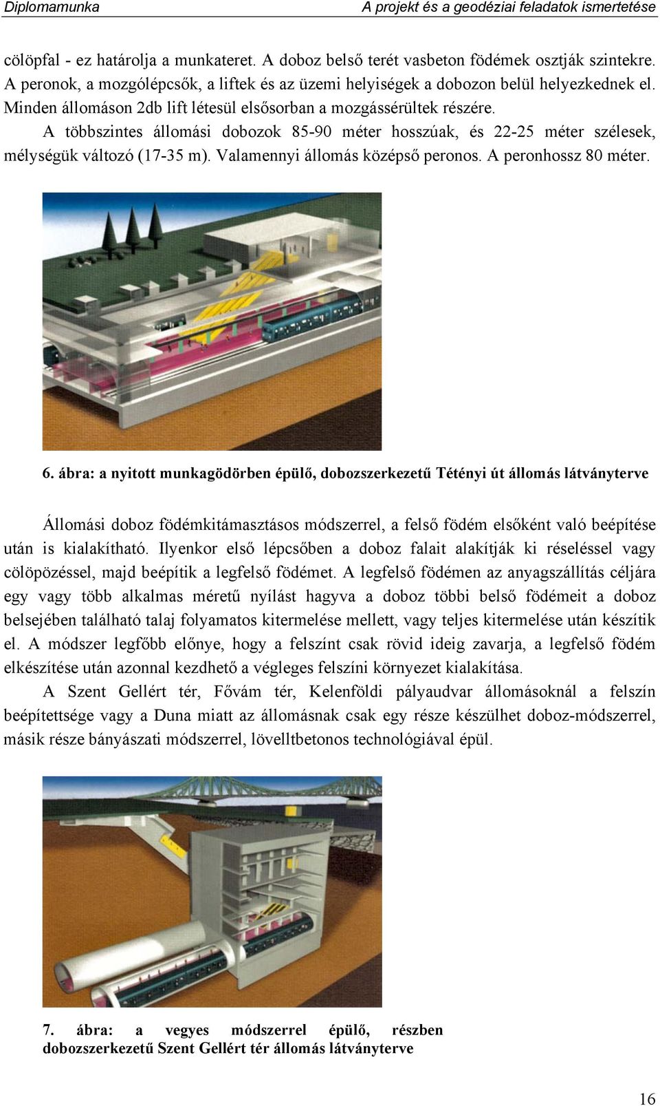 A többszintes állomási dobozok 85-90 méter hosszúak, és 22-25 méter szélesek, mélységük változó (17-35 m). Valamennyi állomás középső peronos. A peronhossz 80 méter. 6.