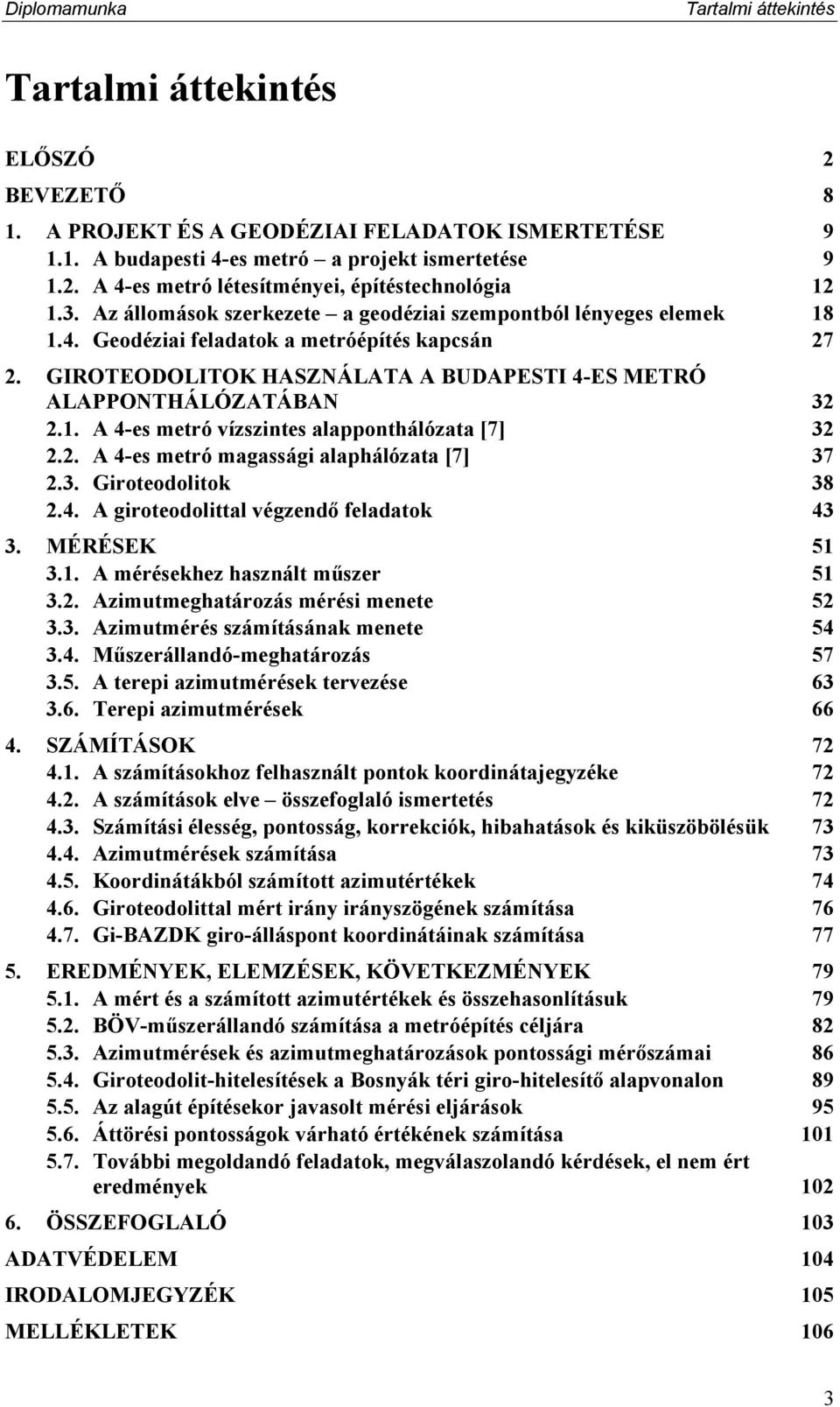 2. A 4-es metró magassági alaphálózata [7] 37 2.3. Giroteodolitok 38 2.4. A giroteodolittal végzendő feladatok 43 3. MÉRÉSEK 51 3.1. A mérésekhez használt műszer 51 3.2. Azimutmeghatározás mérési menete 52 3.