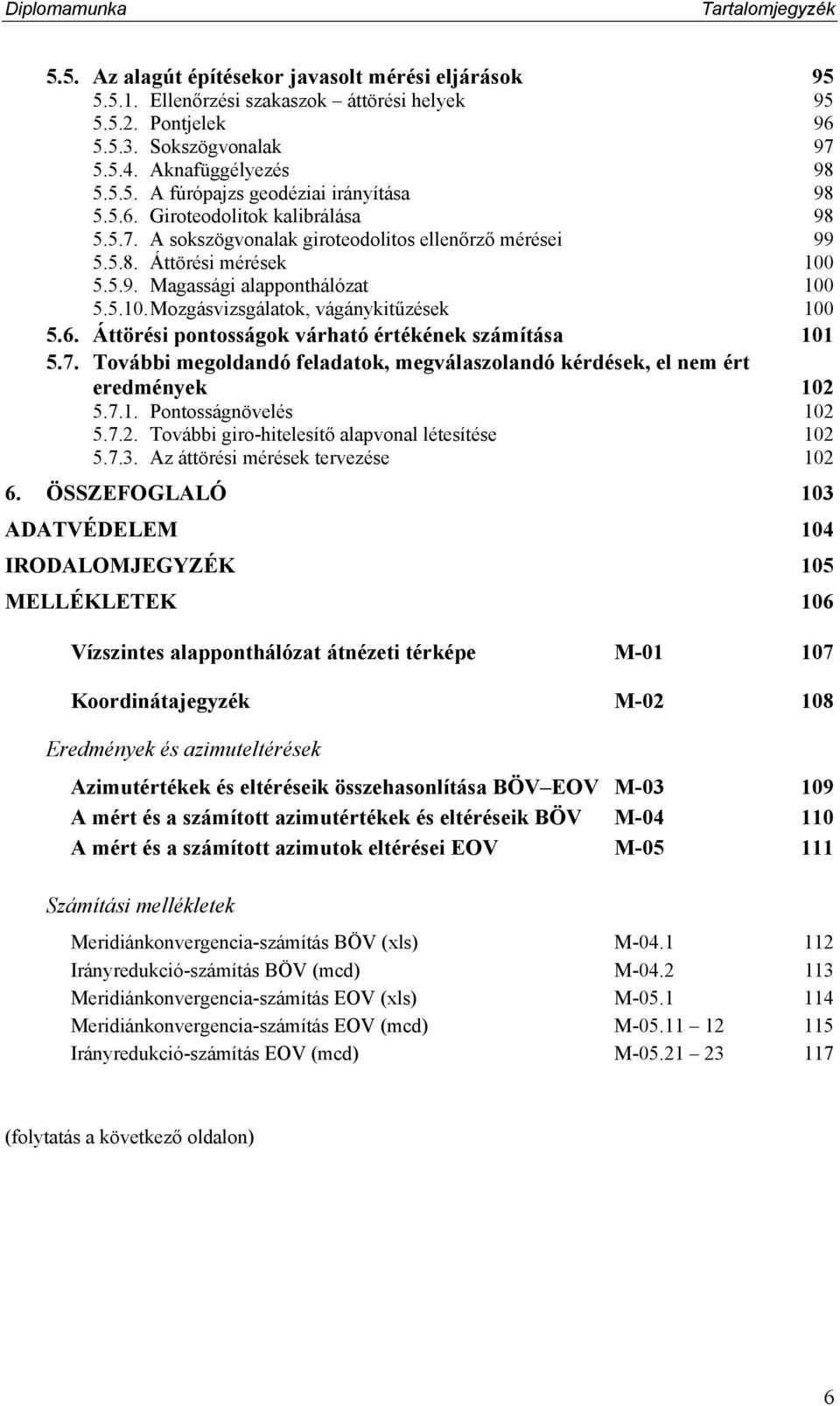 6. Áttörési pontosságok várható értékének számítása 101 5.7. További megoldandó feladatok, megválaszolandó kérdések, el nem ért eredmények 102 5.7.1. Pontosságnövelés 102 5.7.2. További giro-hitelesítő alapvonal létesítése 102 5.