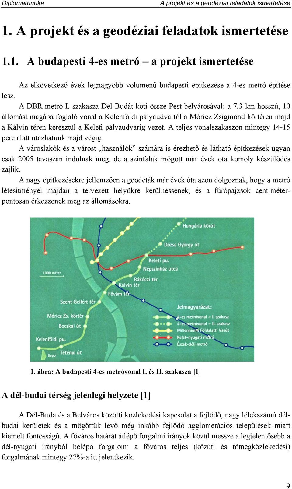 szakasza Dél-Budát köti össze Pest belvárosával: a 7,3 km hosszú, 10 állomást magába foglaló vonal a Kelenföldi pályaudvartól a Móricz Zsigmond körtéren majd a Kálvin téren keresztül a Keleti