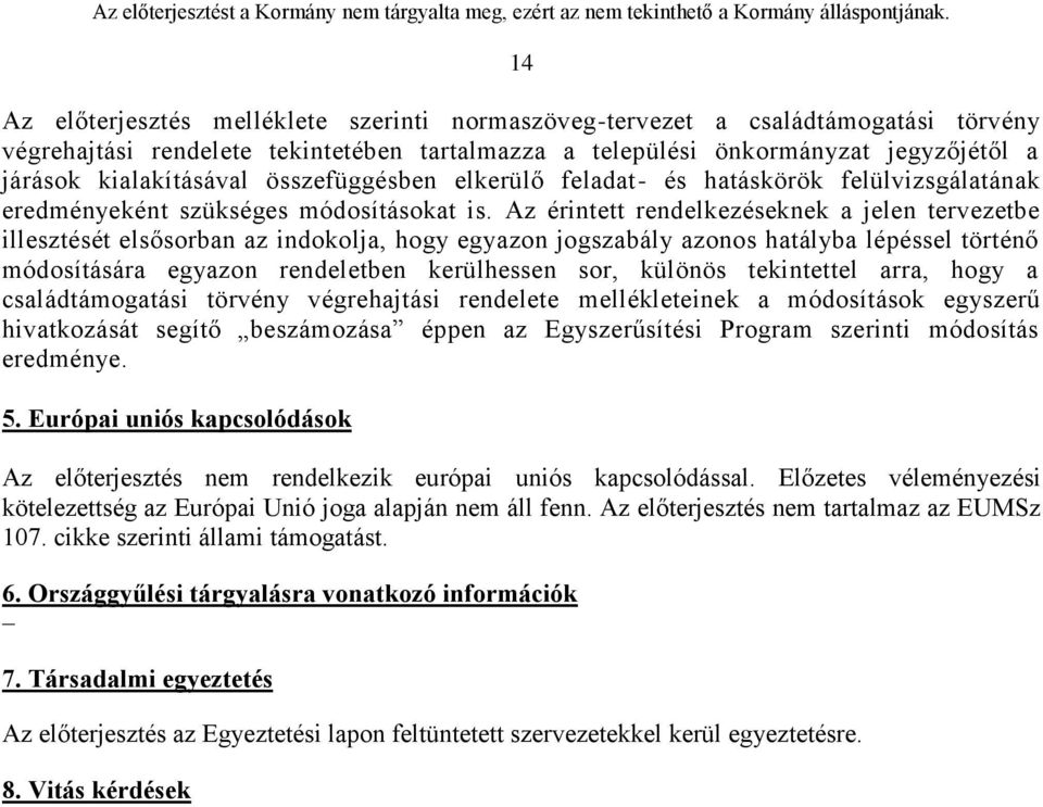 Az érintett rendelkezéseknek a jelen tervezetbe illesztését elsősorban az indokolja, hogy egyazon jogszabály azonos hatályba lépéssel történő módosítására egyazon rendeletben kerülhessen sor, különös