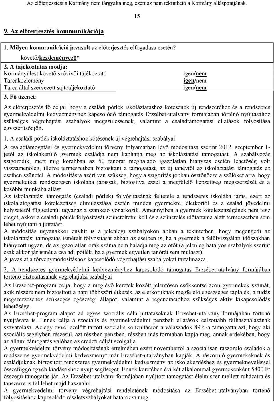 Fő üzenet: 15 igen/nem igen/nem igen/nem Az előterjesztés fő céljai, hogy a családi pótlék iskoláztatáshoz kötésének új rendszeréhez és a rendszeres gyermekvédelmi kedvezményhez kapcsolódó támogatás