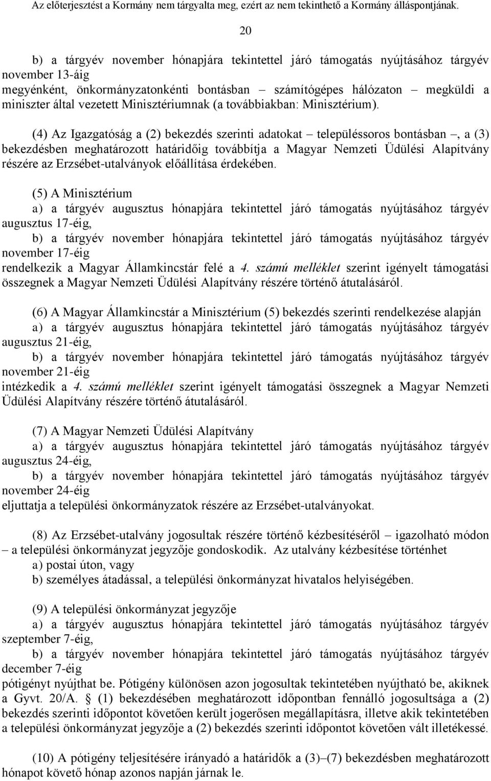 (4) Az Igazgatóság a (2) bekezdés szerinti adatokat településsoros bontásban, a (3) bekezdésben meghatározott határidőig továbbítja a Magyar Nemzeti Üdülési Alapítvány részére az Erzsébet-utalványok