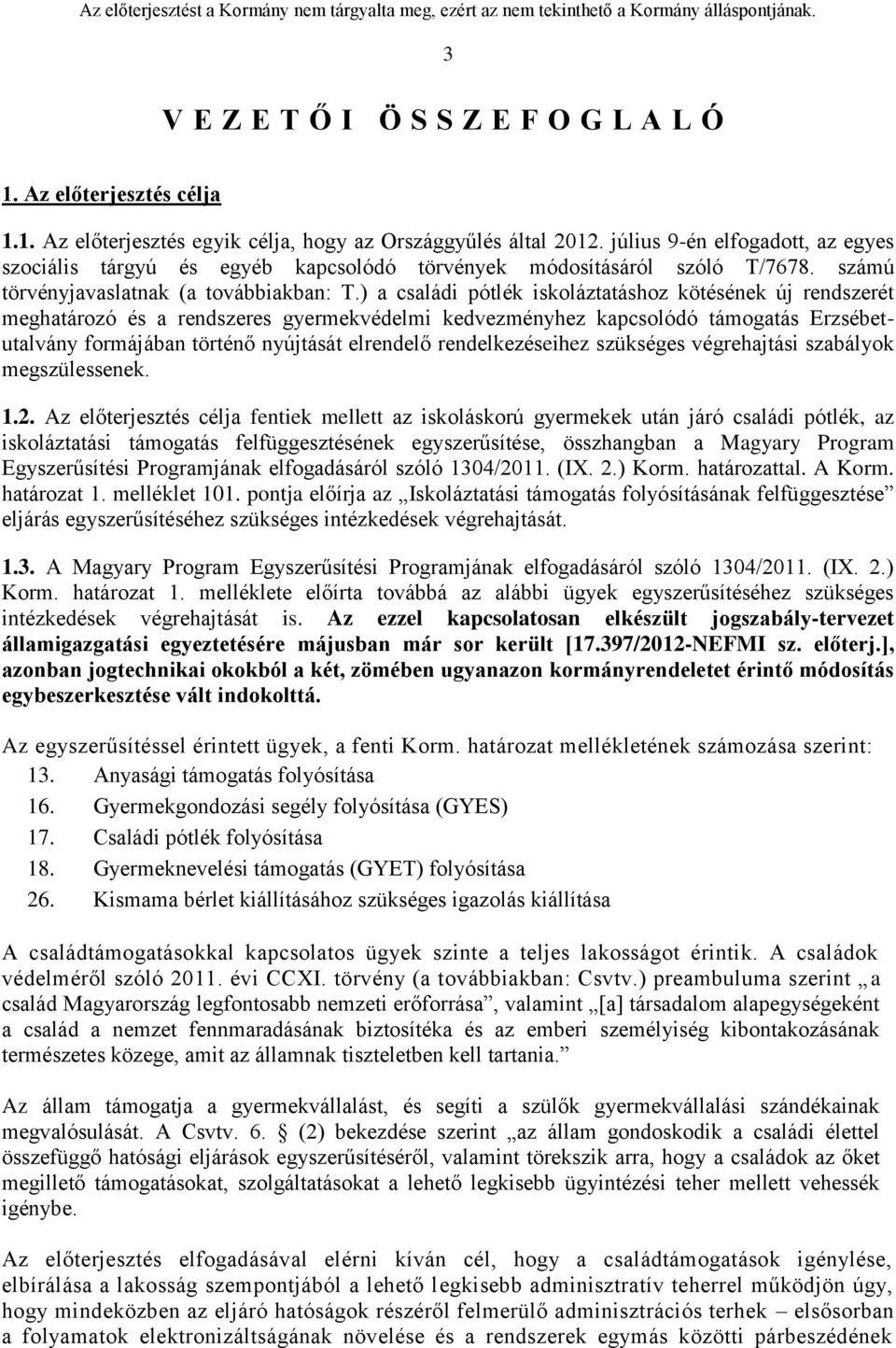 ) a családi pótlék iskoláztatáshoz kötésének új rendszerét meghatározó és a rendszeres gyermekvédelmi kedvezményhez kapcsolódó támogatás Erzsébetutalvány formájában történő nyújtását elrendelő