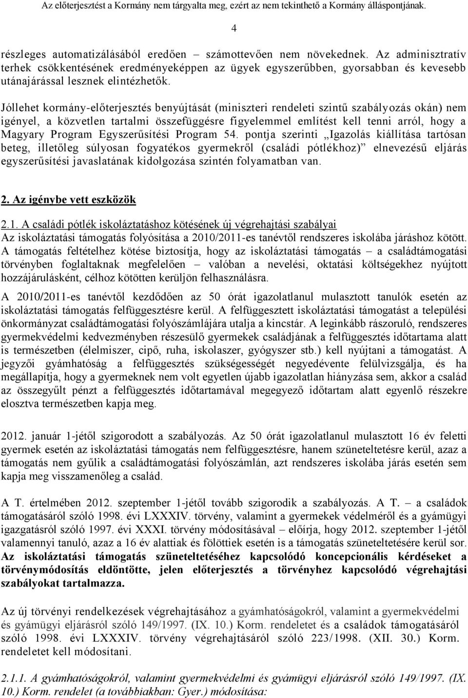 Jóllehet kormány-előterjesztés benyújtását (miniszteri rendeleti szintű szabályozás okán) nem igényel, a közvetlen tartalmi összefüggésre figyelemmel említést kell tenni arról, hogy a Magyary Program