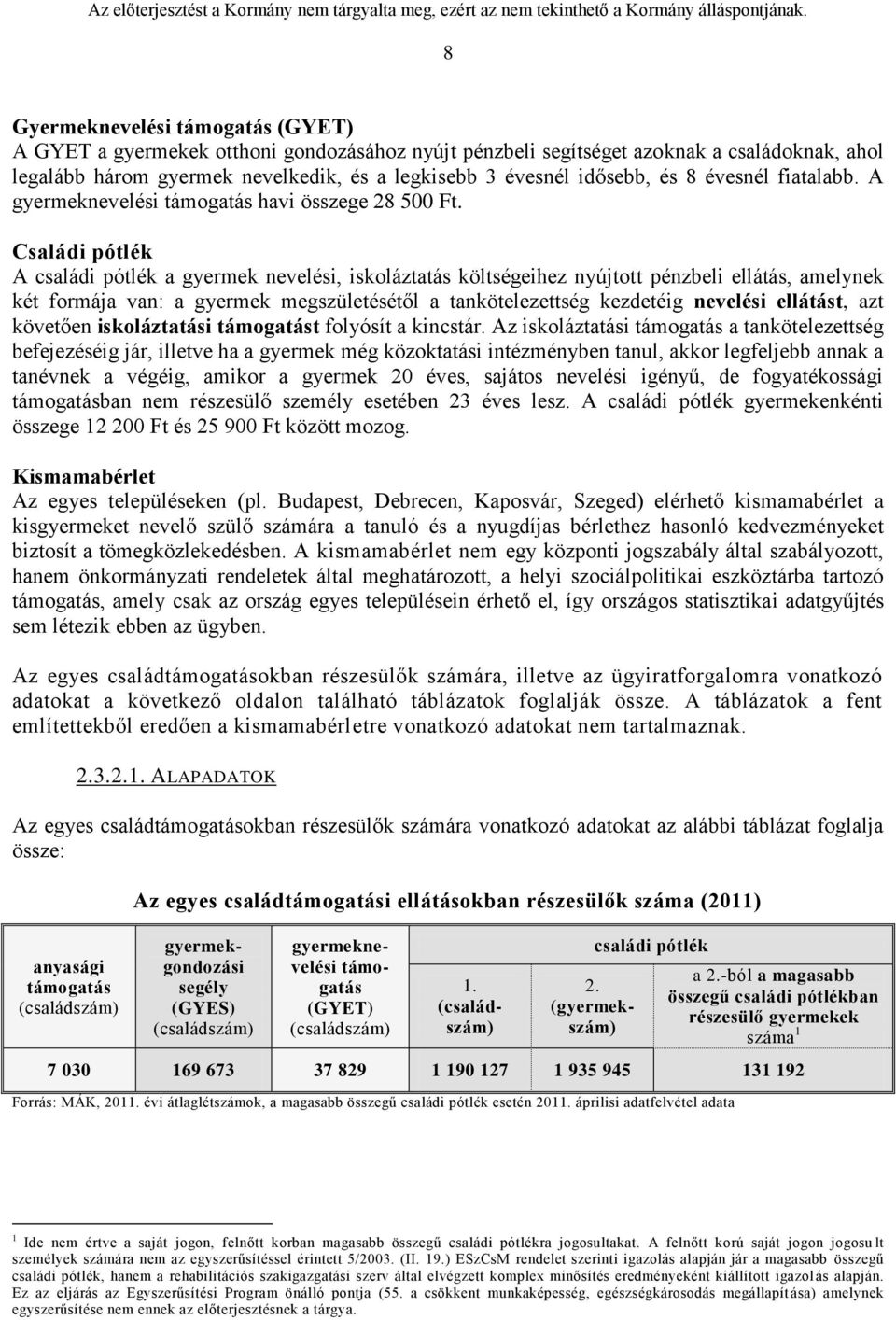 Családi pótlék A családi pótlék a gyermek nevelési, iskoláztatás költségeihez nyújtott pénzbeli ellátás, amelynek két formája van: a gyermek megszületésétől a tankötelezettség kezdetéig nevelési