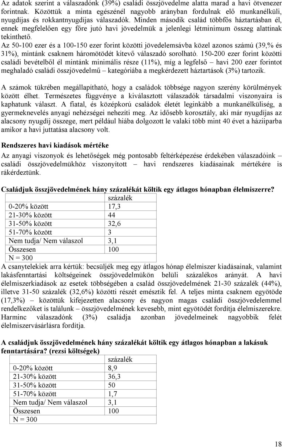 Minden második család többfős háztartásban él, ennek megfelelően egy főre jutó havi jövedelmük a jelenlegi létminimum összeg alattinak tekinthető.