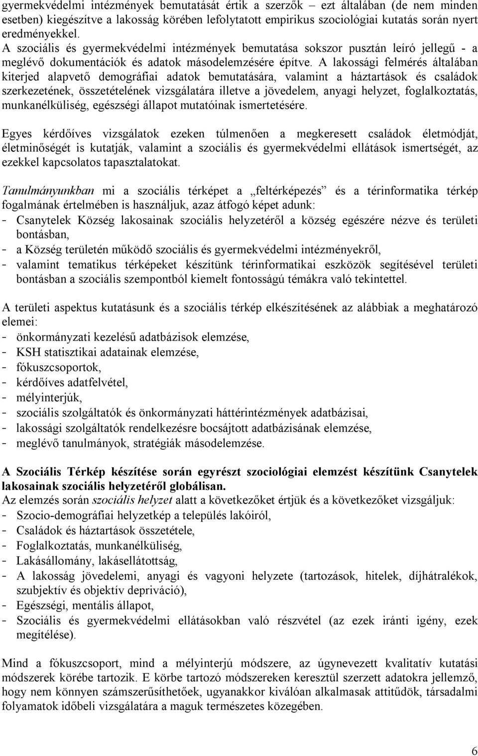 A lakossági felmérés általában kiterjed alapvető demográfiai adatok bemutatására, valamint a háztartások és családok szerkezetének, összetételének vizsgálatára illetve a jövedelem, anyagi helyzet,