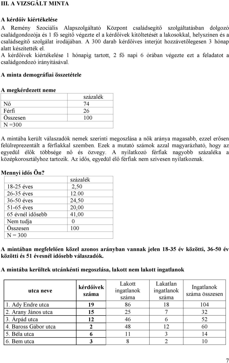 A kérdőívek kiértékelése 1 hónapig tartott, 2 fő napi 6 órában végezte ezt a feladatot a családgondozó irányításával.