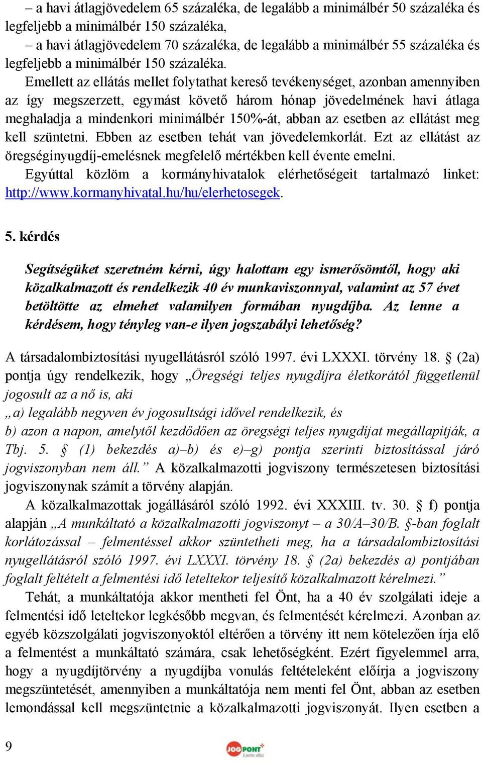 Emellett az ellátás mellet folytathat kereső tevékenységet, azonban amennyiben az így megszerzett, egymást követő három hónap jövedelmének havi átlaga meghaladja a mindenkori minimálbér 150%-át,