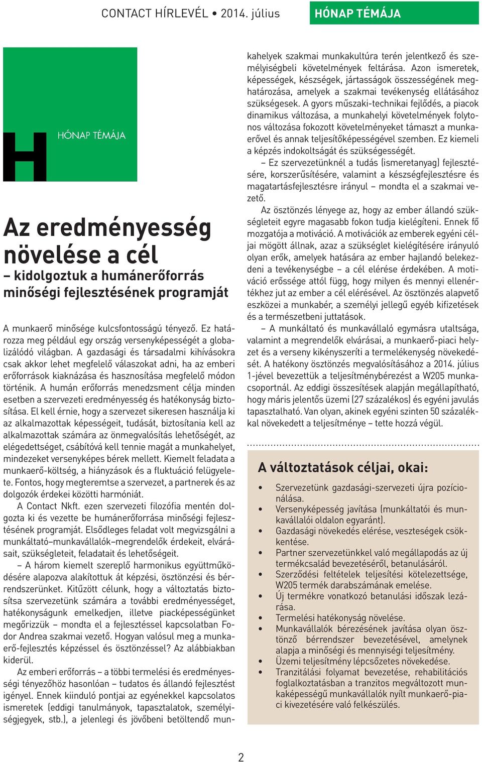 A gazdasági és társadalmi kihívásokra csak akkor lehet megfelelő válaszokat adni, ha az emberi erőforrások kiaknázása és hasznosítása megfelelő módon történik.