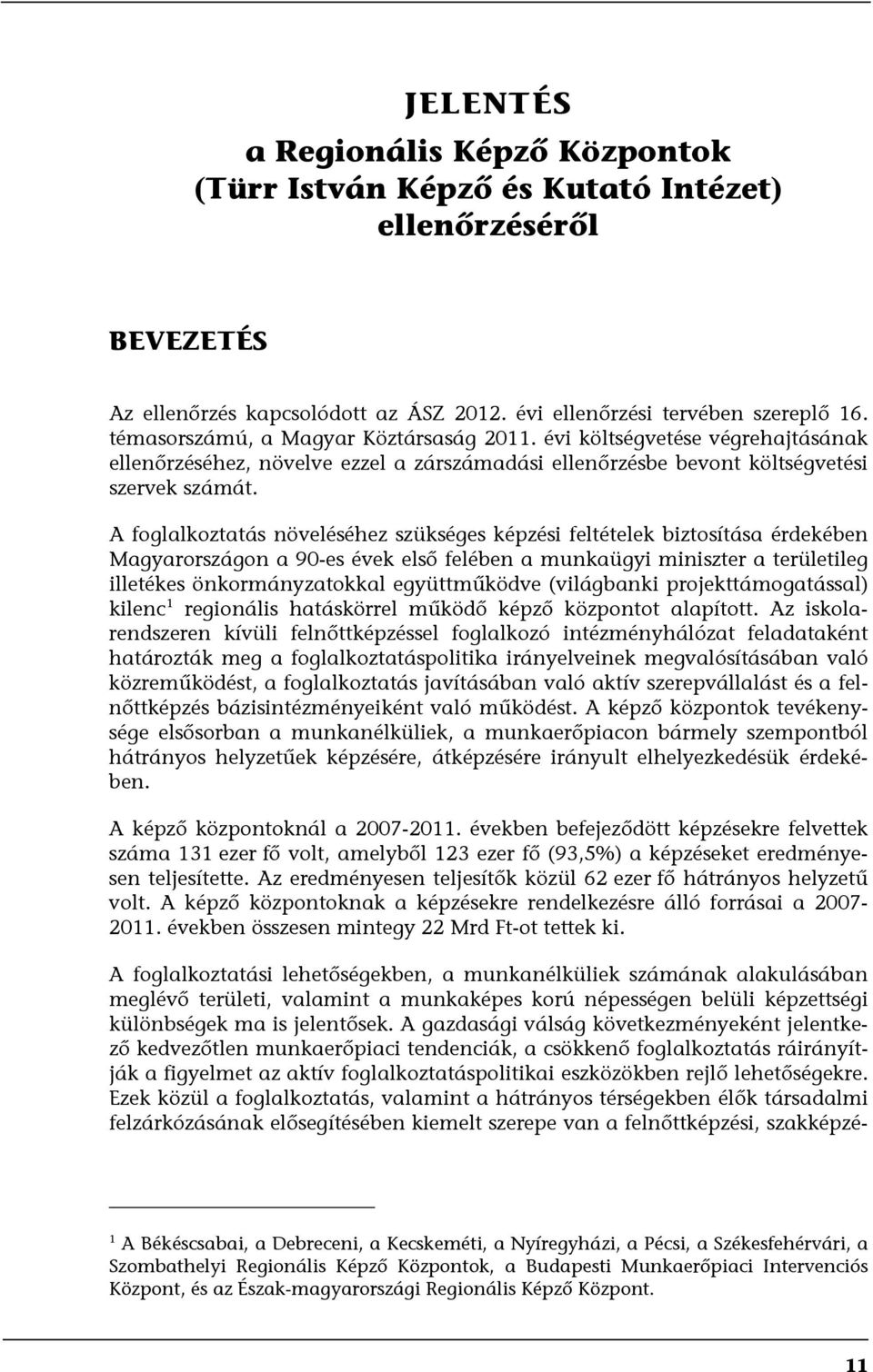 A foglalkoztatás növeléséhez szükséges képzési feltételek biztosítása érdekében Magyarországon a 90-es évek első felében a munkaügyi miniszter a területileg illetékes önkormányzatokkal együttműködve