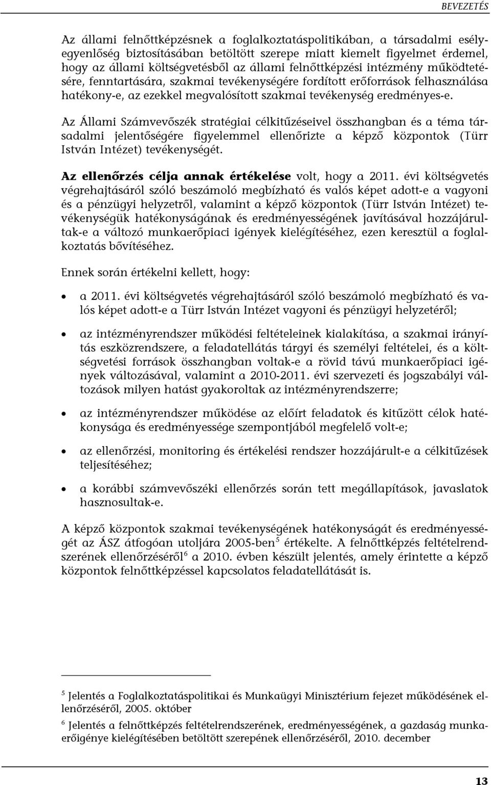 Az Állami Számvevőszék stratégiai célkitűzéseivel összhangban és a téma társadalmi jelentőségére figyelemmel ellenőrizte a képző központok (Türr István Intézet) tevékenységét.