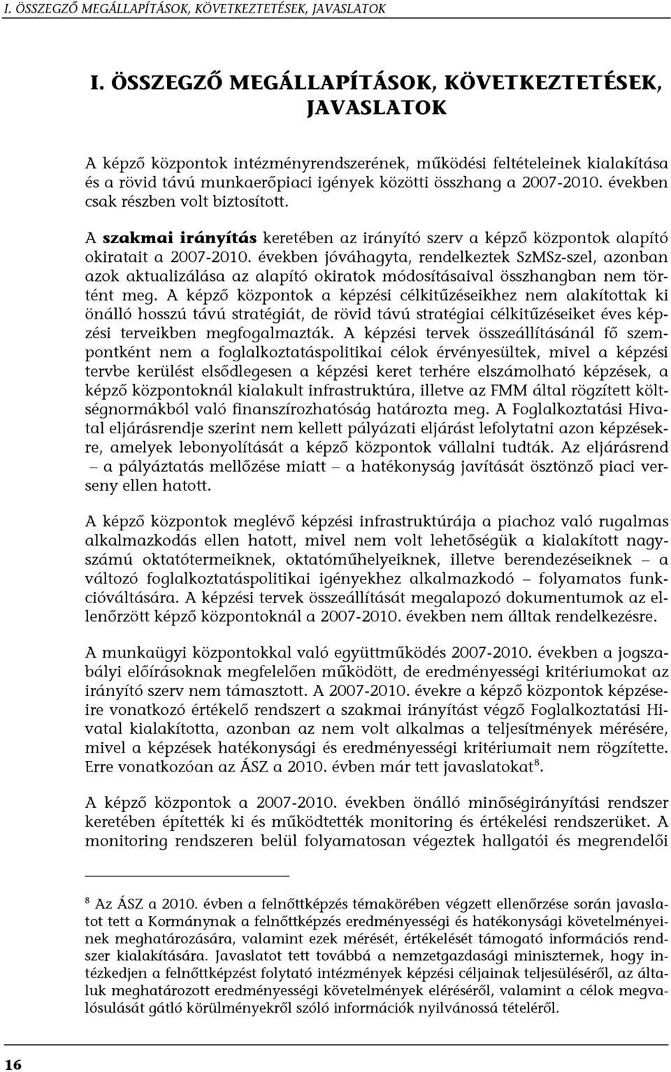 években csak részben volt biztosított. A szakmai irányítás keretében az irányító szerv a képző központok alapító okiratait a 2007-2010.