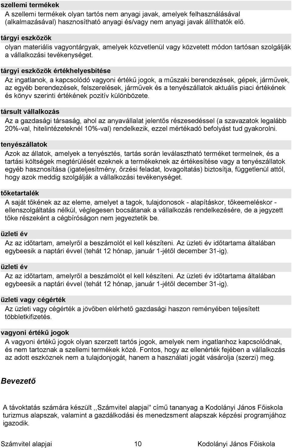 tárgyi eszközök értékhelyesbítése Az ingatlanok, a kapcsolódó vagyoni értékű jogok, a műszaki berendezések, gépek, járművek, az egyéb berendezések, felszerelések, járművek és a tenyészállatok